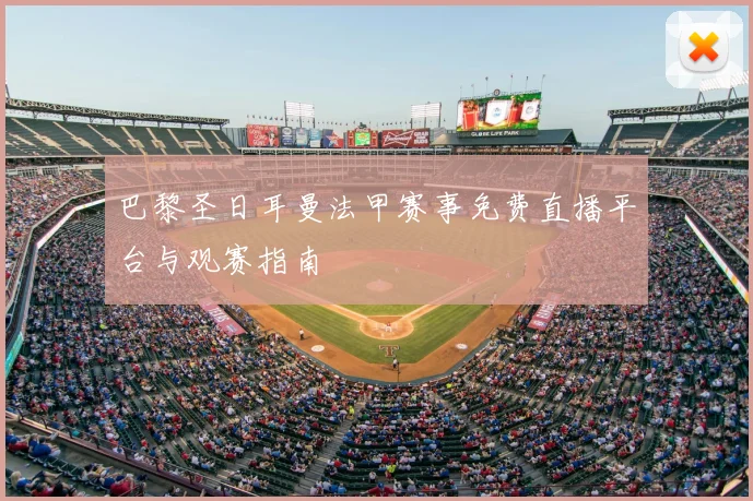 巴黎圣日耳曼法甲赛事免费直播平台与观赛指南