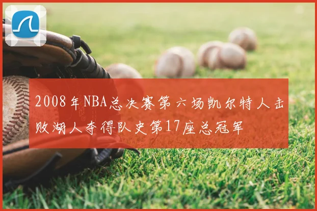 2008年NBA总决赛第六场凯尔特人击败湖人夺得队史第17座总冠军
