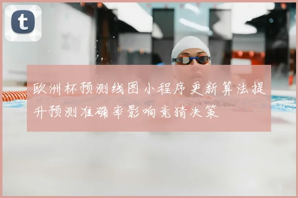欧洲杯预测线图小程序更新算法提升预测准确率影响竞猜决策