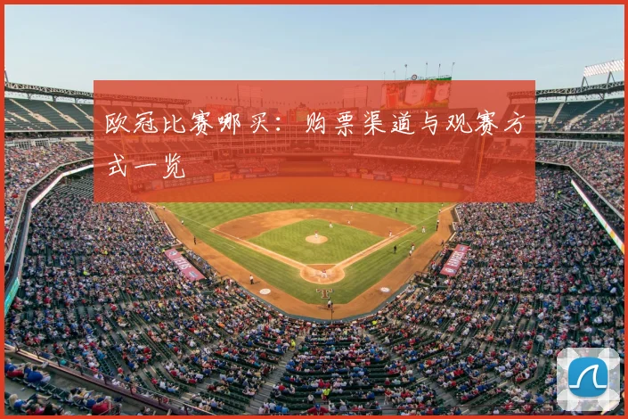 欧冠比赛哪买:购票渠道与观赛方式一览